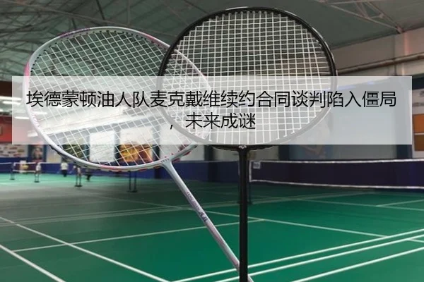 埃德蒙顿油人队麦克戴维续约合同谈判陷入僵局，未来成谜
